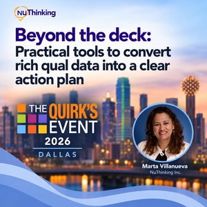 Beyond the deck: practical tools to convert rich qual data into a clear
                      action plan. Marta Villanueva, NuThinking, Inc. The Quirk's Event,
                      Dallas, March 10 to 11, 2026.