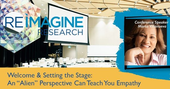 Reimagine Research. Conference speaker Marta Villanueva &mdash; Welcome and
                      Setting the Stage: An &ldquo;Alien&rdquo; Perspective Can Teach You Empathy.