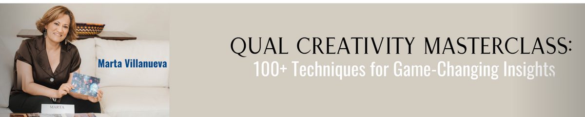 Promotion for the Qual Creativity Masterclass: 100+ Techniques for
                    Game-Changing Insights, with Marta Villanueva.